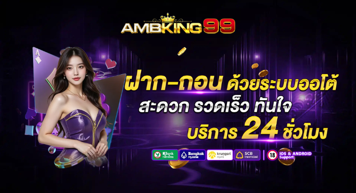 AMBKING99 ฝาก-ถอน ด้วยระบบออโต้ สะดวก รวดเร็ว ทันใจ บริการ 24 ชั่วโมง